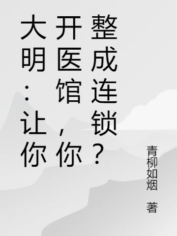 大明：让你开医馆，你整成连锁？