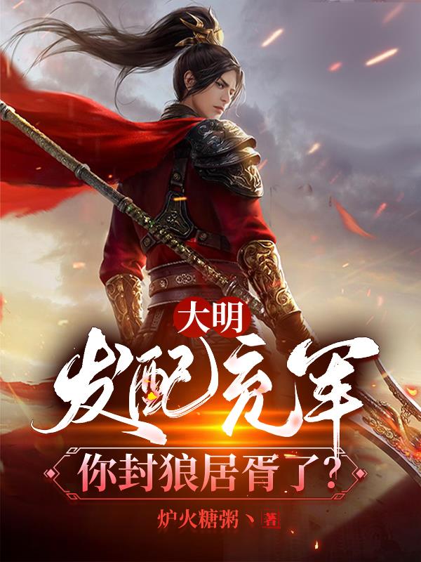 大明：发配充军，你封狼居胥了？