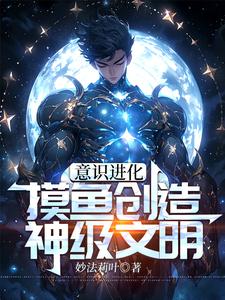 意识进化：摸鱼创造神级文明