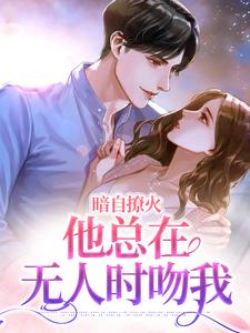 暗自撩火：他总在无人时吻我
