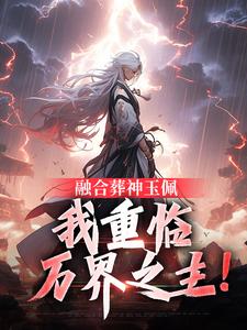 融合葬神玉佩，我重临万界之主！